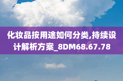 化妆品按用途如何分类,持续设计解析方案_8DM68.67.78