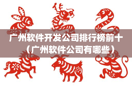 广州软件开发公司排行榜前十（广州软件公司有哪些）