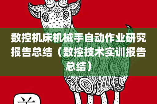 数控机床机械手自动作业研究报告总结（数控技术实训报告总结）