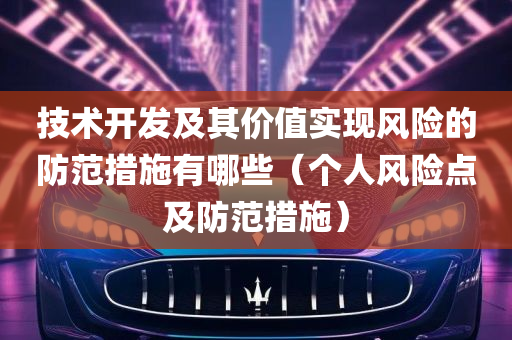 技术开发及其价值实现风险的防范措施有哪些（个人风险点及防范措施）