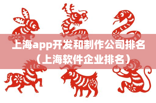 上海app开发和制作公司排名（上海软件企业排名）