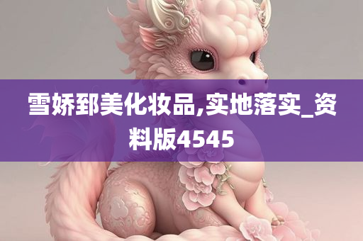 雪娇郅美化妆品,实地落实_资料版4545