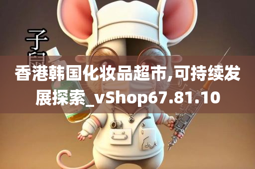 香港韩国化妆品超市,可持续发展探索_vShop67.81.10