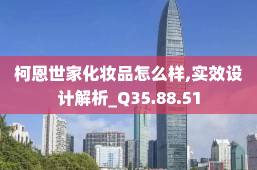 柯恩世家化妆品怎么样,实效设计解析_Q35.88.51