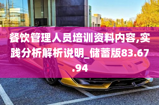 餐饮管理人员培训资料内容,实践分析解析说明_储蓄版83.67.94