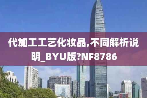 代加工工艺化妆品,不同解析说明_BYU版?NF8786