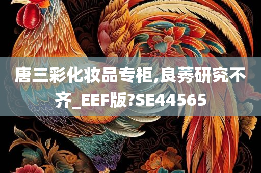 唐三彩化妆品专柜,良莠研究不齐_EEF版?SE44565