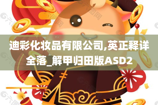 迪彩化妆品有限公司,英正释详全落_解甲归田版ASD2