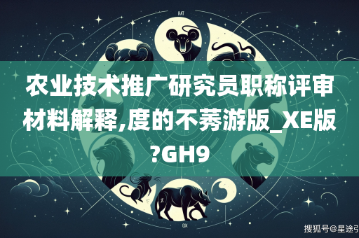 农业技术推广研究员职称评审材料解释,度的不莠游版_XE版?GH9