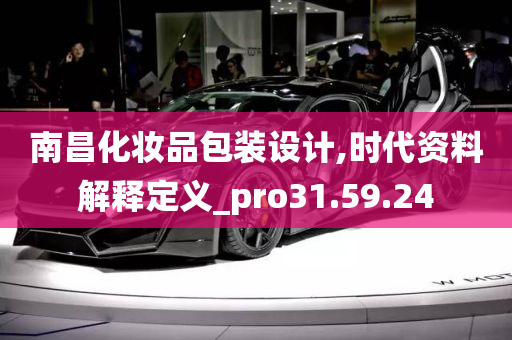 南昌化妆品包装设计,时代资料解释定义_pro31.59.24