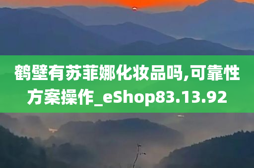 鹤壁有苏菲娜化妆品吗,可靠性方案操作_eShop83.13.92