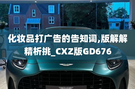 化妆品打广告的告知词,版解解精析挑_CXZ版GD676