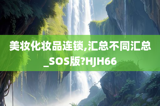 美妆化妆品连锁,汇总不同汇总_SOS版?HJH66