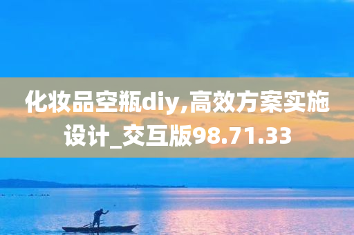 化妆品空瓶diy,高效方案实施设计_交互版98.71.33