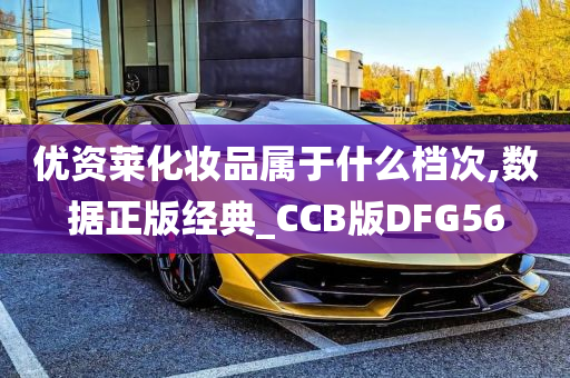 优资莱化妆品属于什么档次,数据正版经典_CCB版DFG56