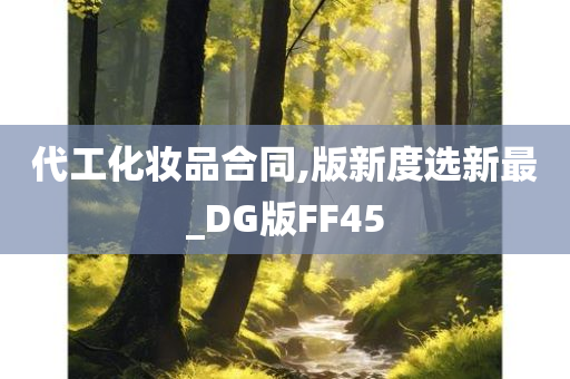 代工化妆品合同,版新度选新最_DG版FF45