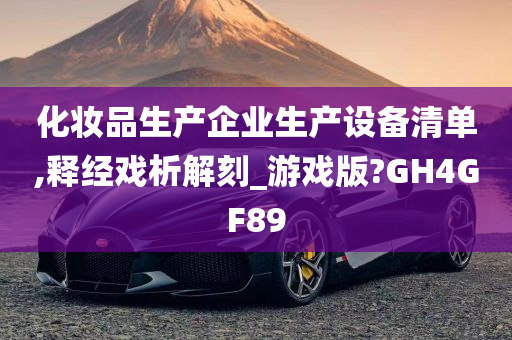 化妆品生产企业生产设备清单,释经戏析解刻_游戏版?GH4GF89