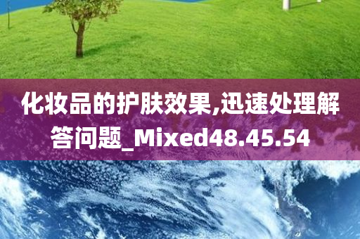 化妆品的护肤效果,迅速处理解答问题_Mixed48.45.54