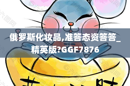 俄罗斯化妆品,准答态资答答_精英版?GGF7876