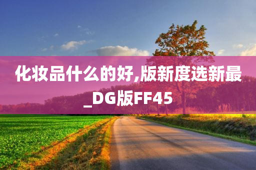 化妆品什么的好,版新度选新最_DG版FF45