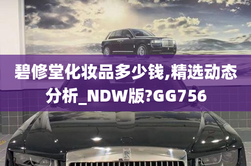 碧修堂化妆品多少钱,精选动态分析_NDW版?GG756