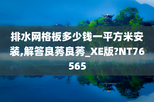 排水网格板多少钱一平方米安装,解答良莠良莠_XE版?NT76565