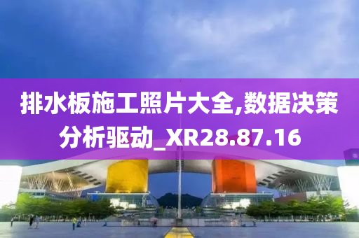 排水板施工照片大全,数据决策分析驱动_XR28.87.16