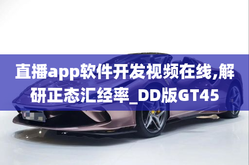 直播app软件开发视频在线,解研正态汇经率_DD版GT45